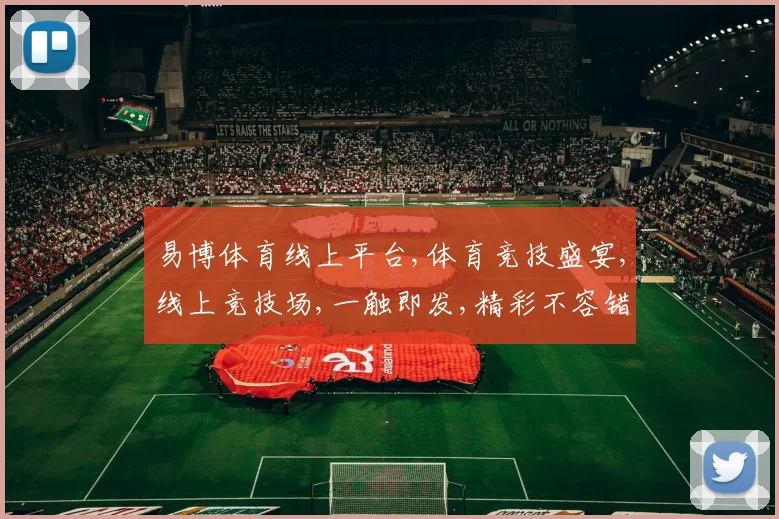 易博体育线上平台,体育竞技盛宴,线上竞技场,一触即发,精彩不容错过,体验无限激情