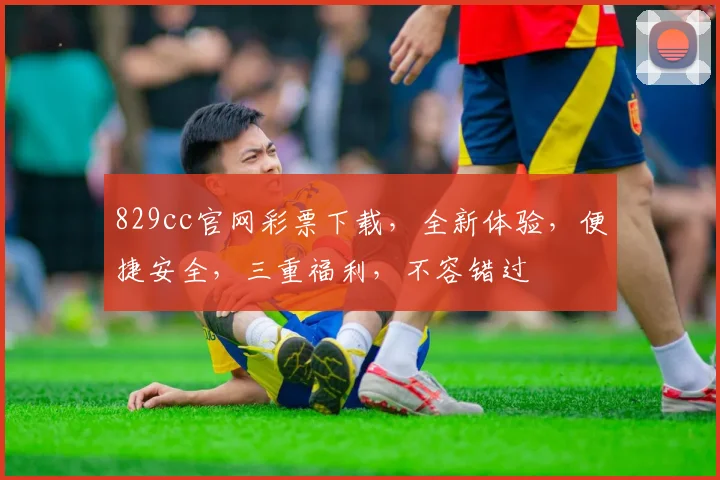 829cc官网彩票下载，全新体验，便捷安全，三重福利，不容错过