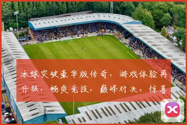 冰球突破豪华版传奇，游戏体验再升级，畅爽竞技，巅峰对决，惊喜福利，不容错过